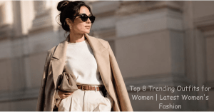 Top 8 Trending Outfits for Women Latest Women's Fashion